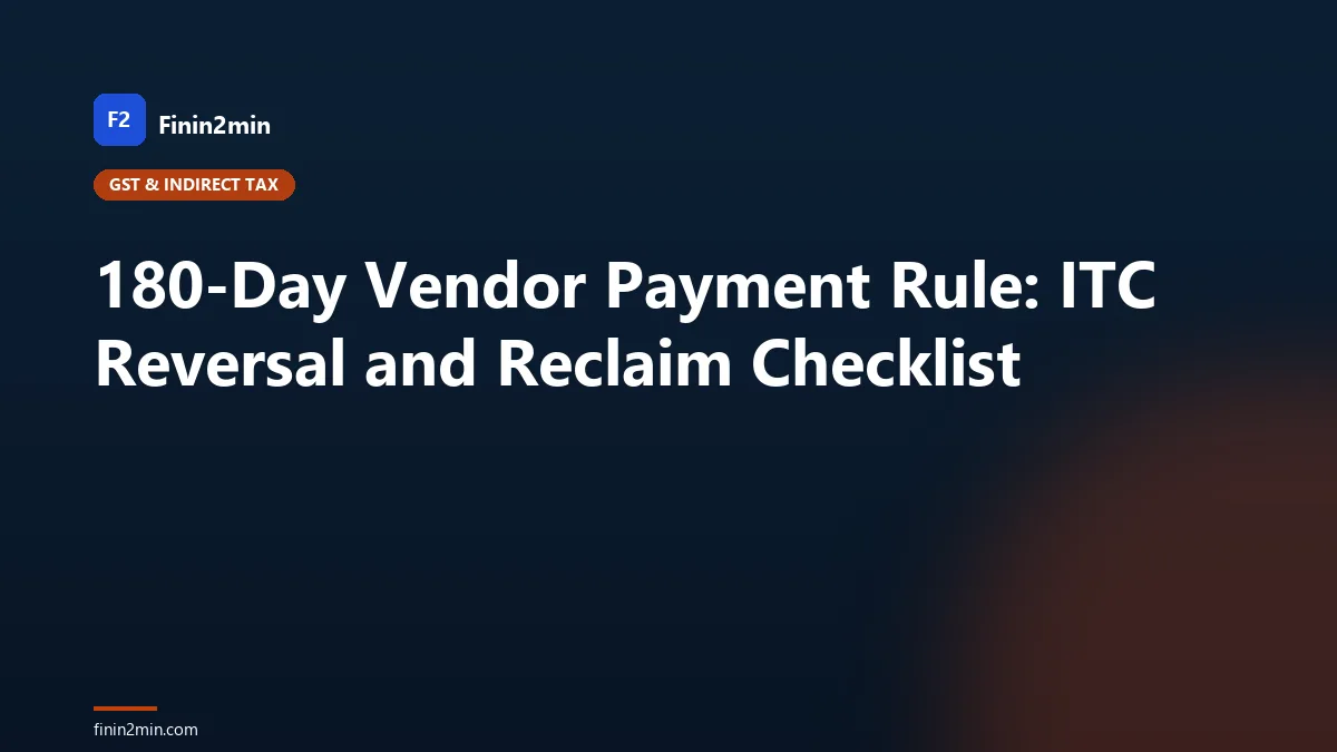 180-Day Vendor Payment Rule: ITC Reversal and Reclaim Checklist