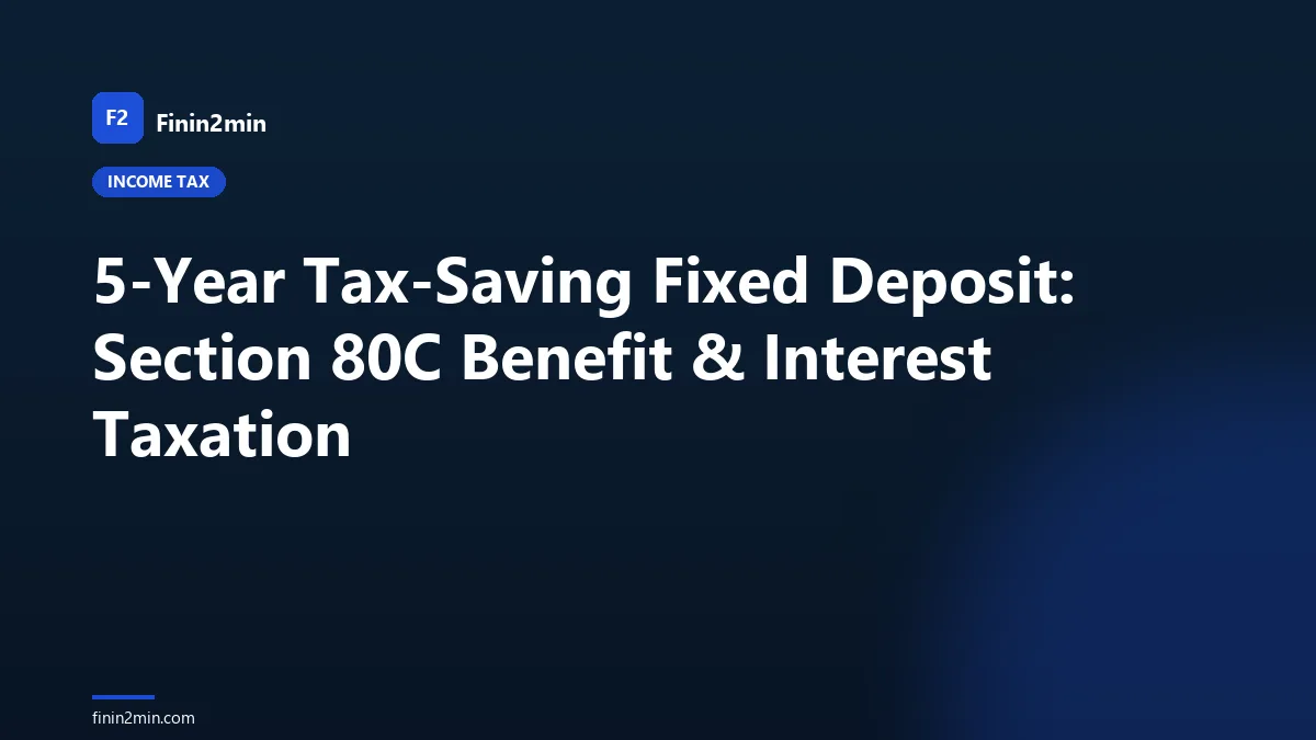 5-Year Tax-Saving Fixed Deposit: Section 80C Benefit & Interest Taxation