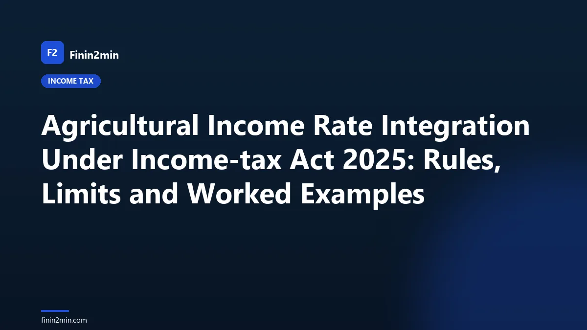Agricultural Income Rate Integration Under Income-tax Act 2025: Rules, Limits and Worked Examples