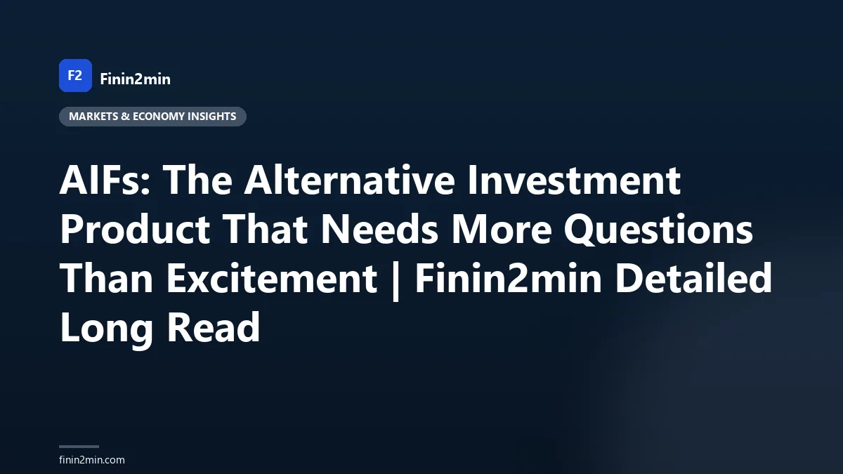 AIFs: The Alternative Investment Product That Needs More Questions Than Excitement | Finin2min Detailed Long Read