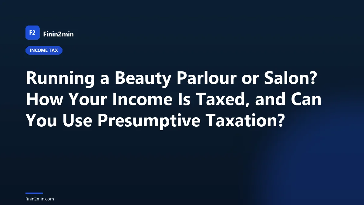 Running a Beauty Parlour or Salon? How Your Income Is Taxed, and Can You Use Presumptive Taxation?