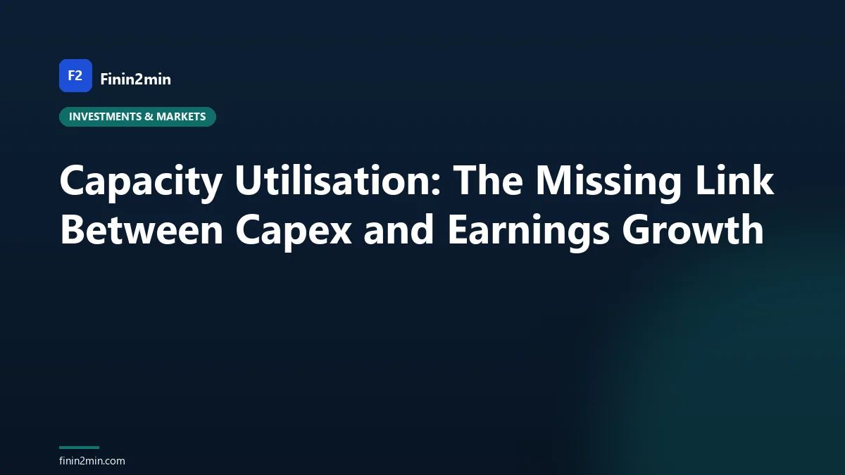 Capacity Utilisation: The Missing Link Between Capex and Earnings Growth
