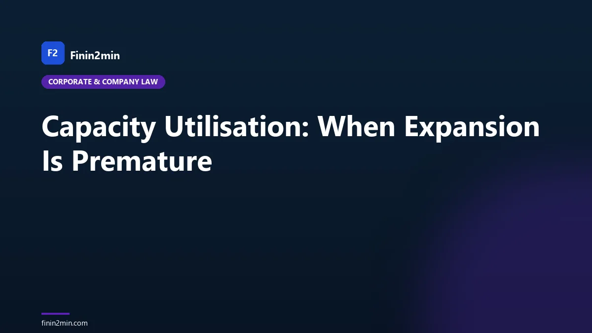 Capacity Utilisation: When Expansion Is Premature