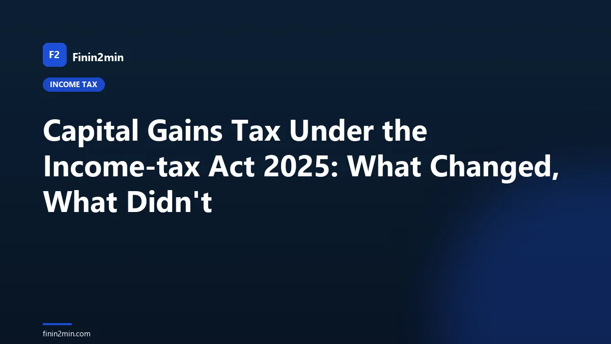 Capital Gains Tax Under the Income-tax Act 2025: What Changed, What Didn't