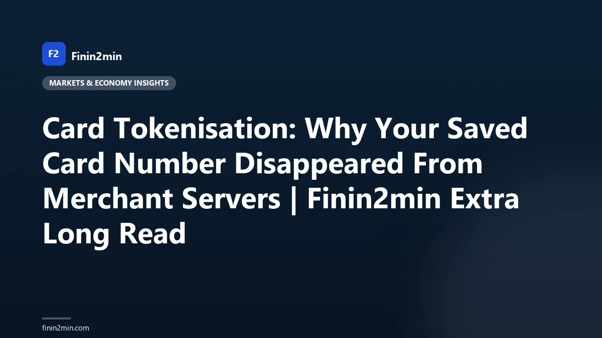 Card Tokenisation: Why Your Saved Card Number Disappeared From Merchant Servers | Finin2min Extra Long Read
