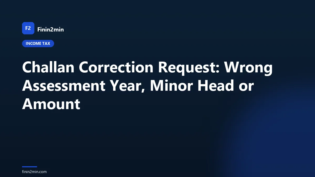 Challan Correction Request: Wrong Assessment Year, Minor Head or Amount