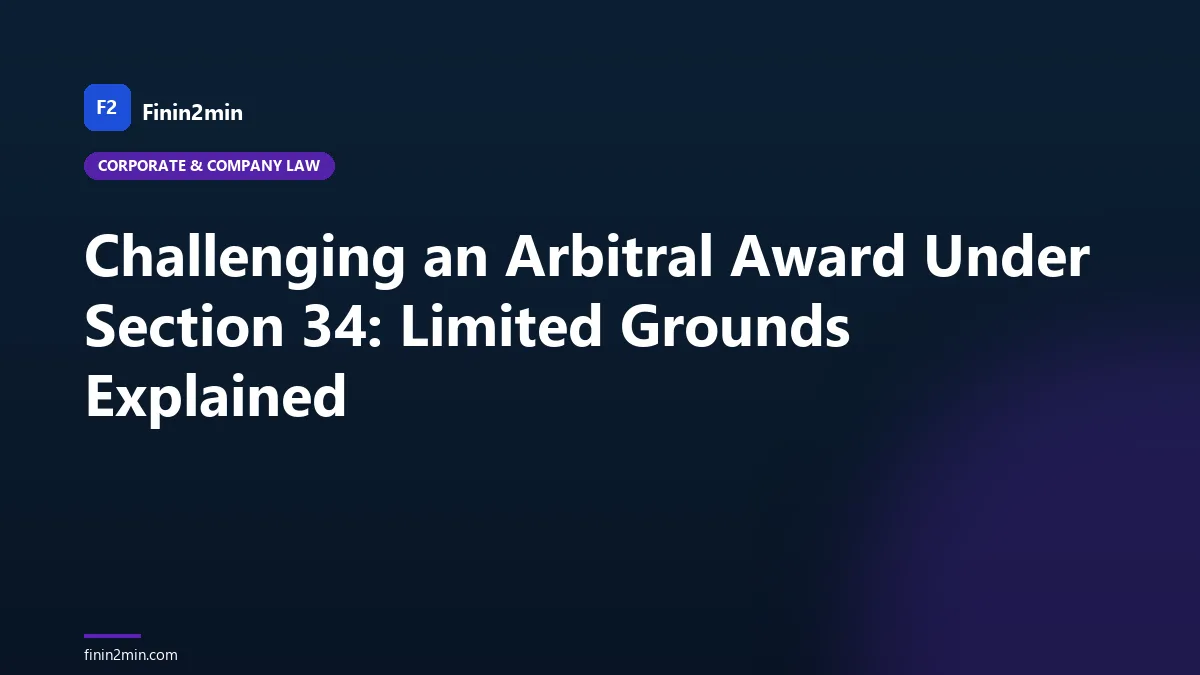 Challenging an Arbitral Award Under Section 34: Limited Grounds Explained