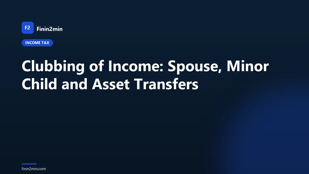 Clubbing of Income: Spouse, Minor Child and Asset Transfers