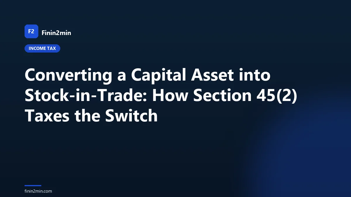 Converting a Capital Asset into Stock-in-Trade: How Section 45(2) Taxes the Switch