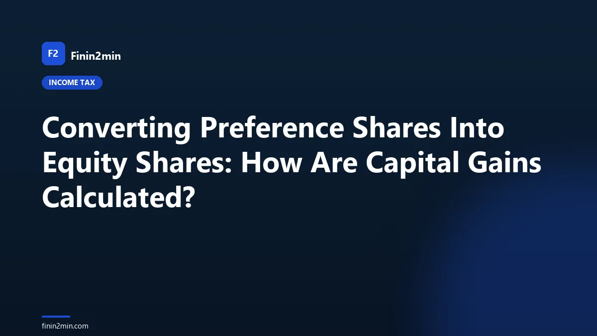 Converting Preference Shares Into Equity Shares: How Are Capital Gains Calculated?