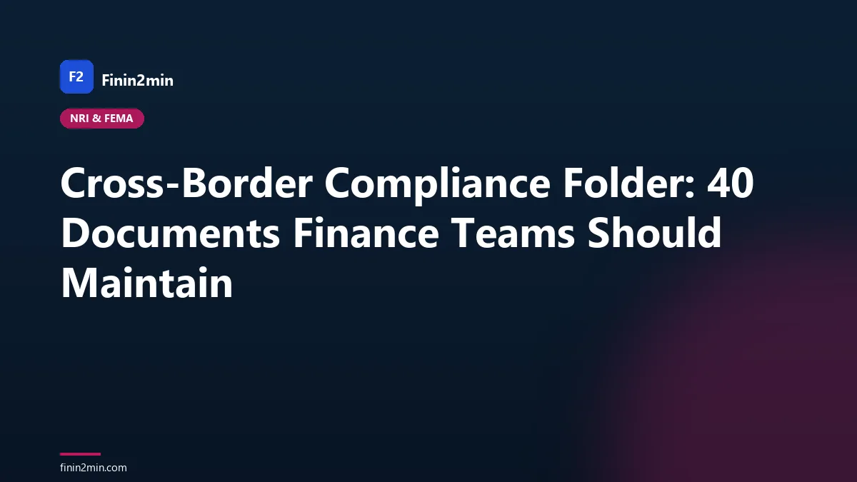 Cross-Border Compliance Folder: 40 Documents Finance Teams Should Maintain