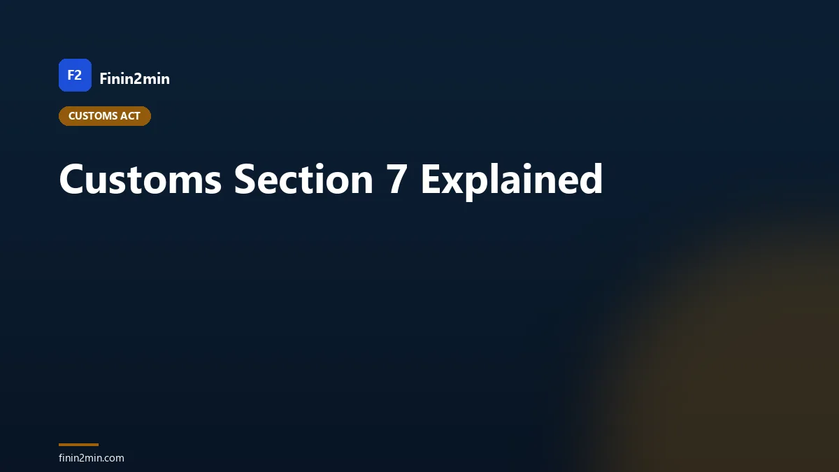 Customs Section 7 Explained