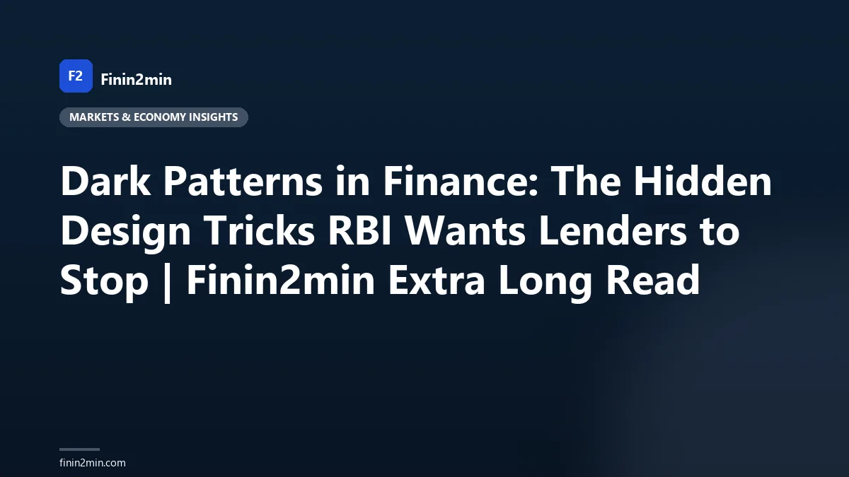 Dark Patterns in Finance: The Hidden Design Tricks RBI Wants Lenders to Stop | Finin2min Extra Long Read