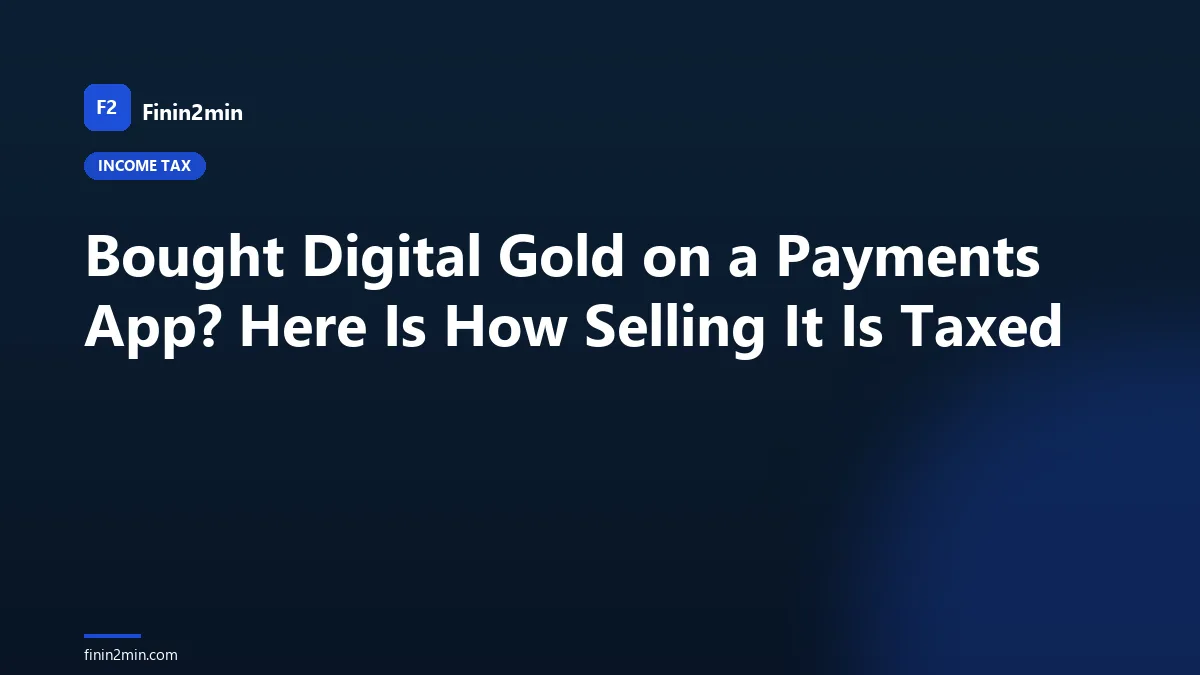 Bought Digital Gold on a Payments App? Here Is How Selling It Is Taxed