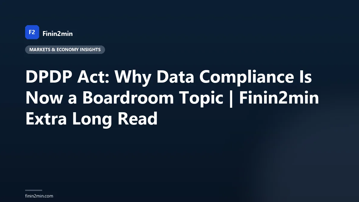 DPDP Act: Why Data Compliance Is Now a Boardroom Topic | Finin2min Extra Long Read