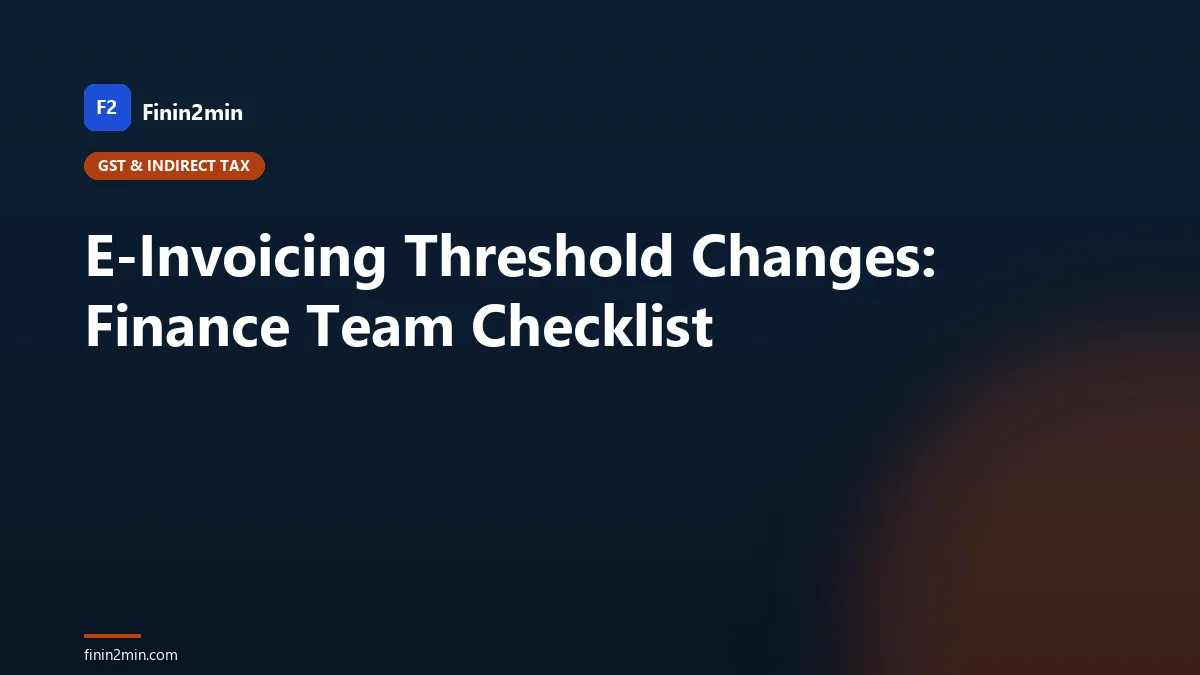 E-Invoicing Threshold Changes: Finance Team Checklist