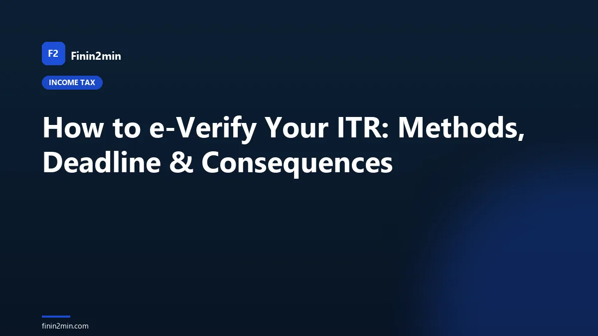 How to e-Verify Your ITR: Methods, Deadline & Consequences
