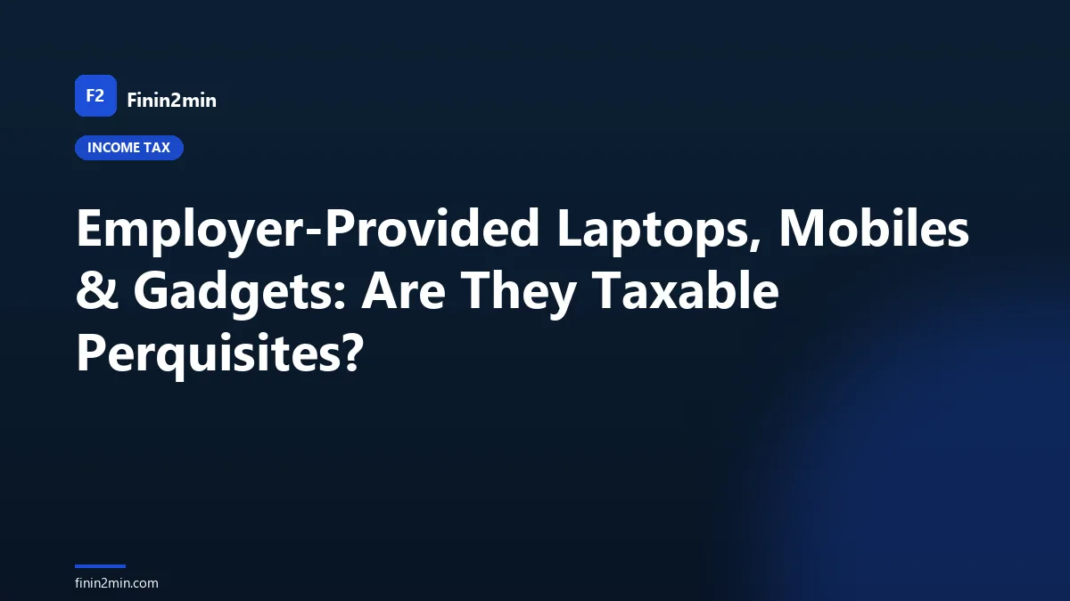 Employer-Provided Laptops, Mobiles & Gadgets: Are They Taxable Perquisites?