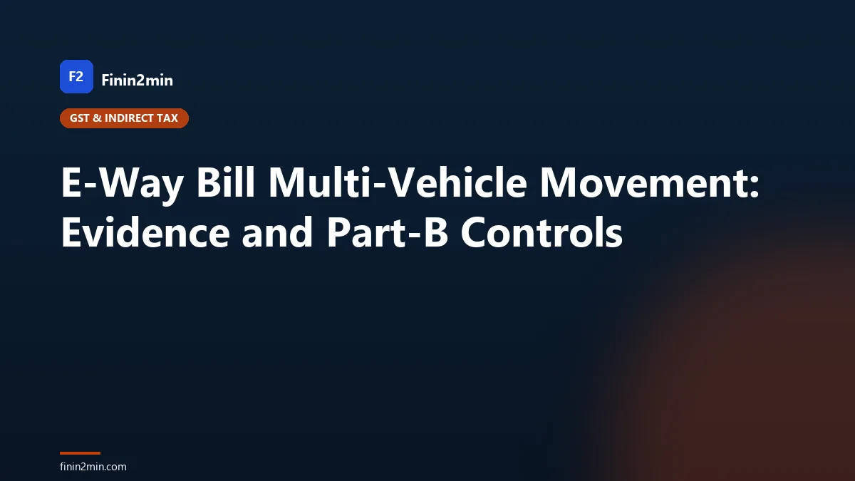 E-Way Bill Multi-Vehicle Movement: Evidence and Part-B Controls