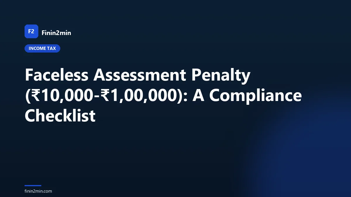 Faceless Assessment Penalty (₹10,000-₹1,00,000): A Compliance Checklist