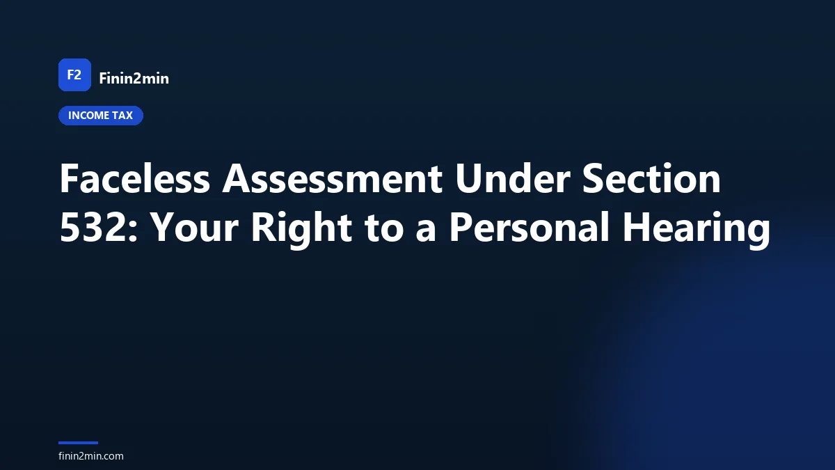 Faceless Assessment Under Section 532: Your Right to a Personal Hearing