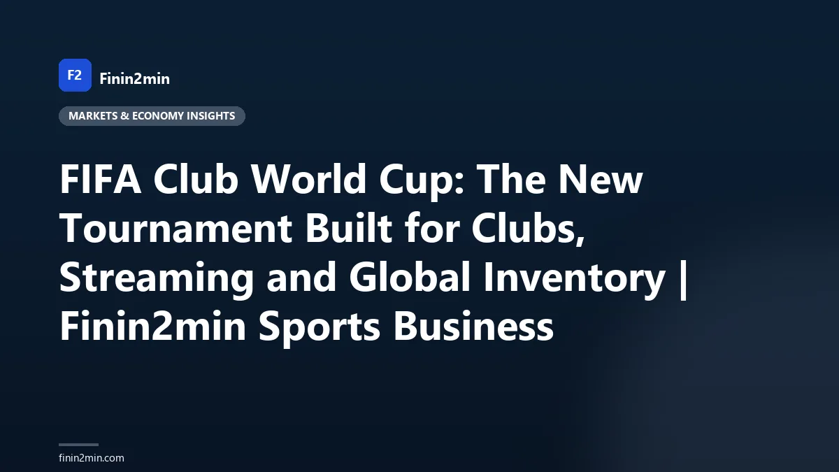 FIFA Club World Cup: The New Tournament Built for Clubs, Streaming and Global Inventory | Finin2min Sports Business