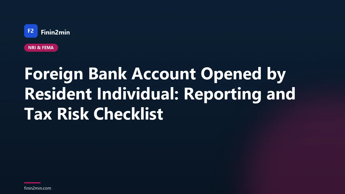 Foreign Bank Account Opened by Resident Individual: Reporting and Tax Risk Checklist