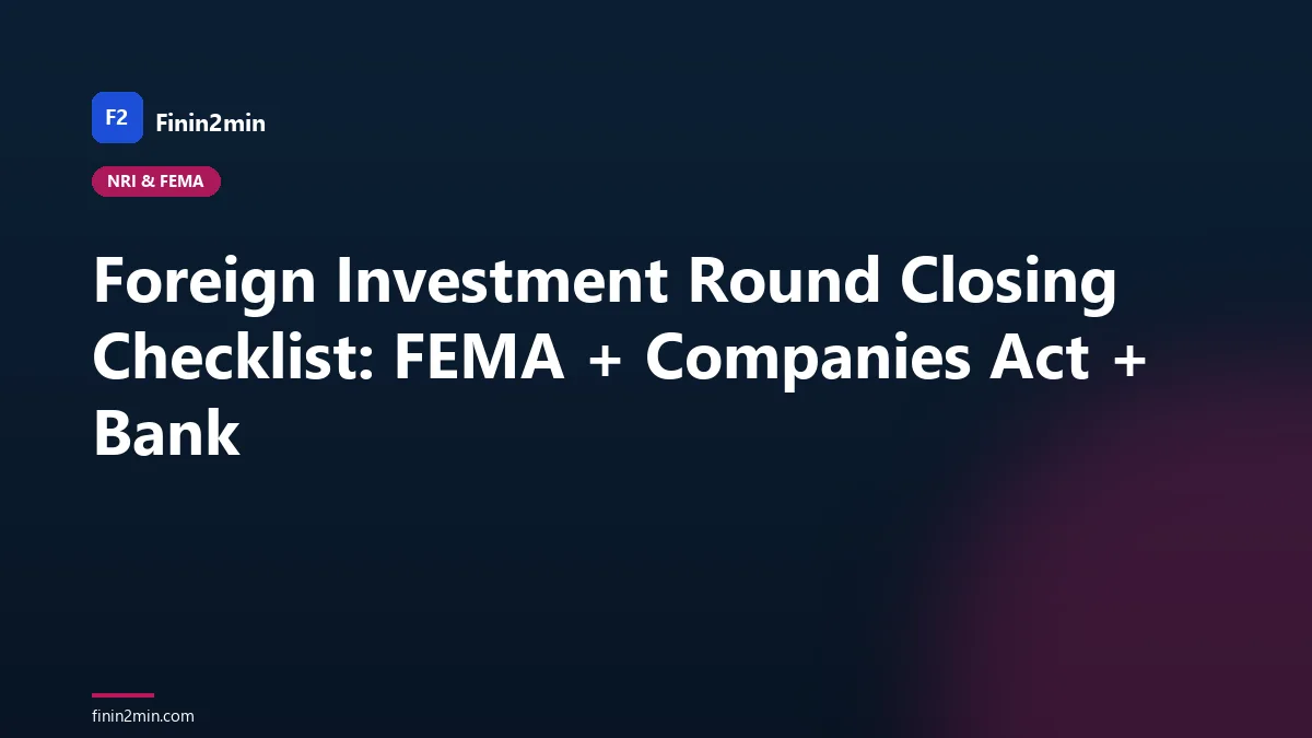 Foreign Investment Round Closing Checklist: FEMA + Companies Act + Bank