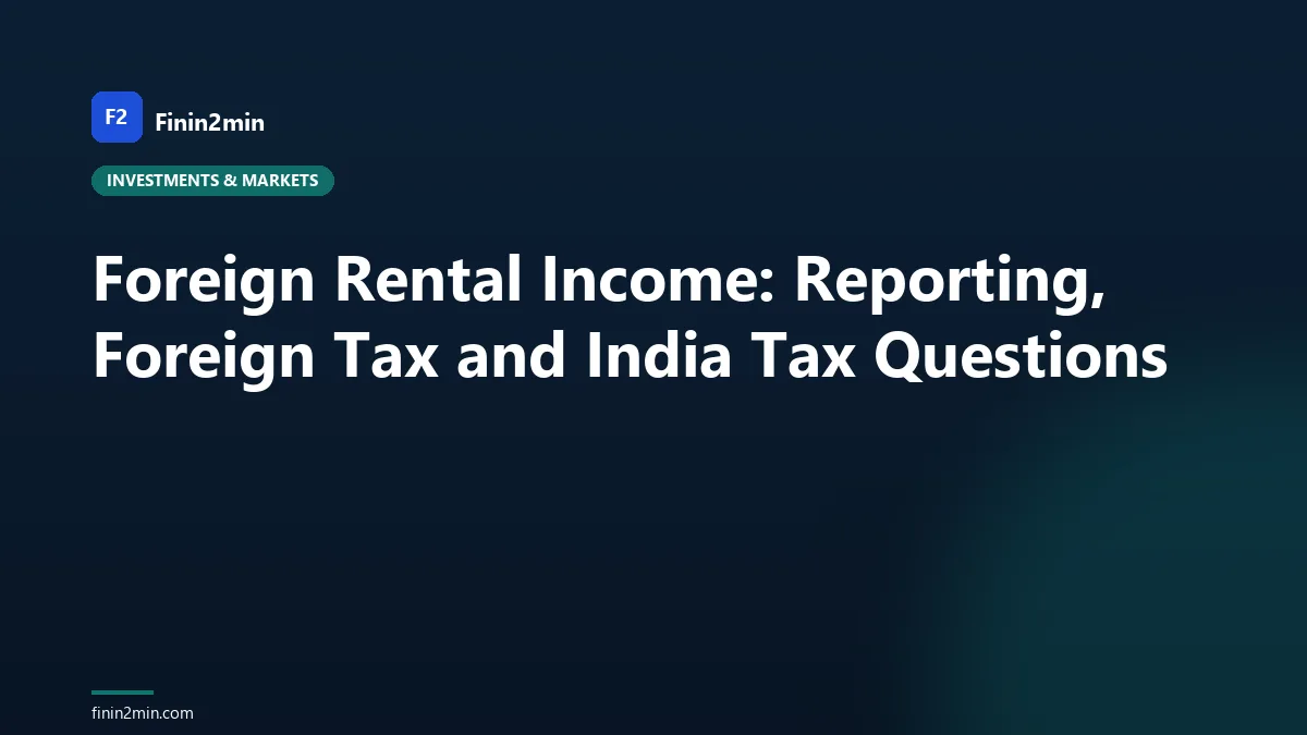Foreign Rental Income: Reporting, Foreign Tax and India Tax Questions