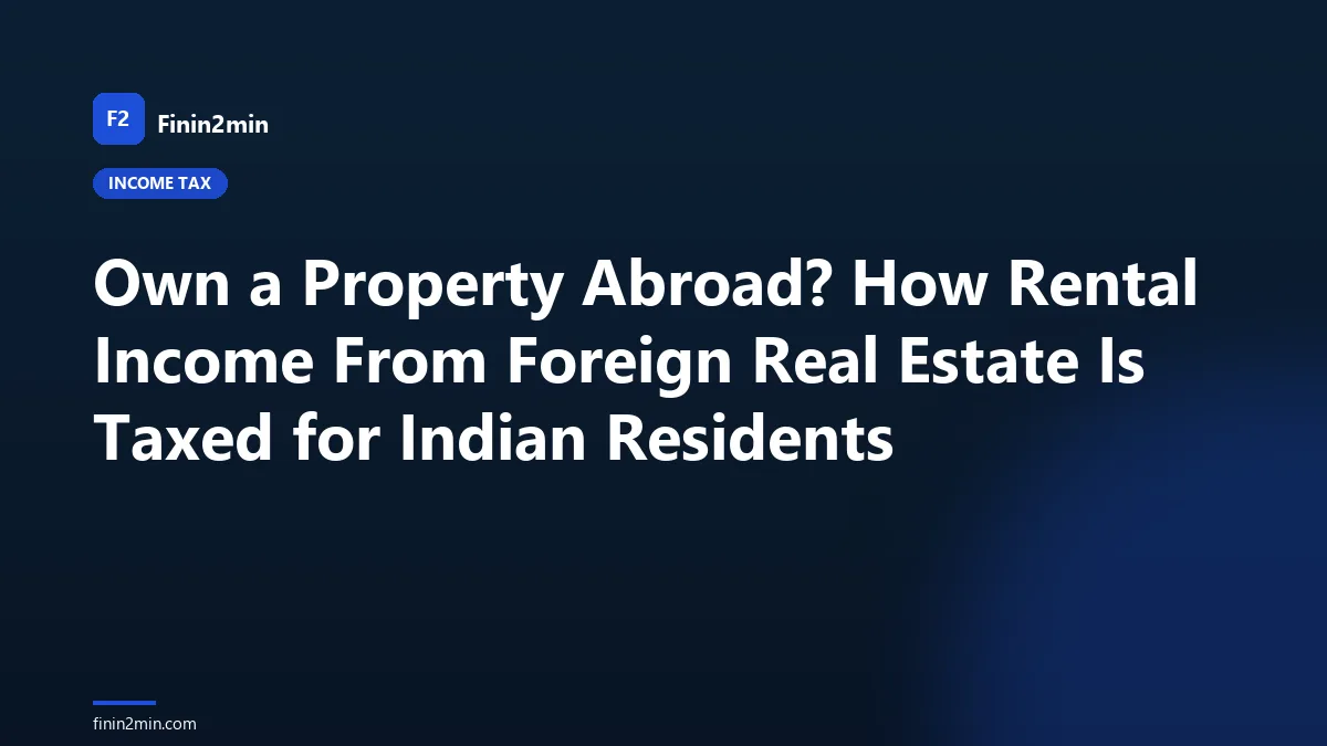 Own a Property Abroad? How Rental Income From Foreign Real Estate Is Taxed for Indian Residents