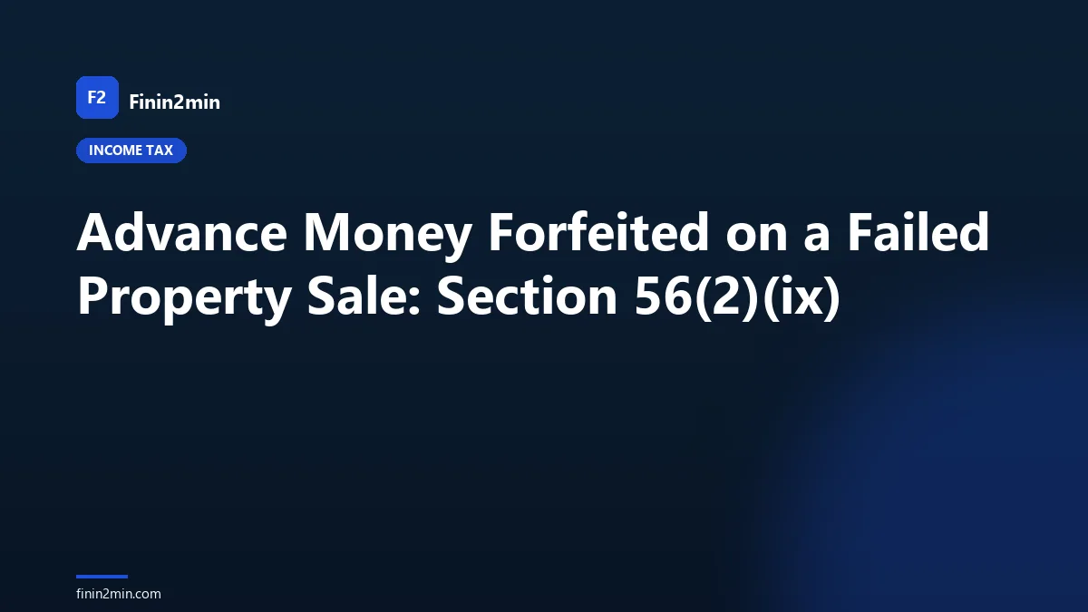 Advance Money Forfeited on a Failed Property Sale: Section 56(2)(ix)