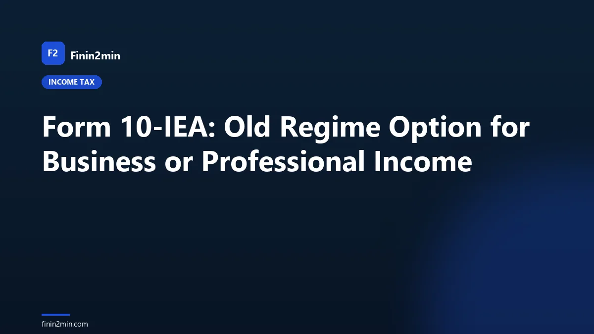 Form 10-IEA: Old Regime Option for Business or Professional Income