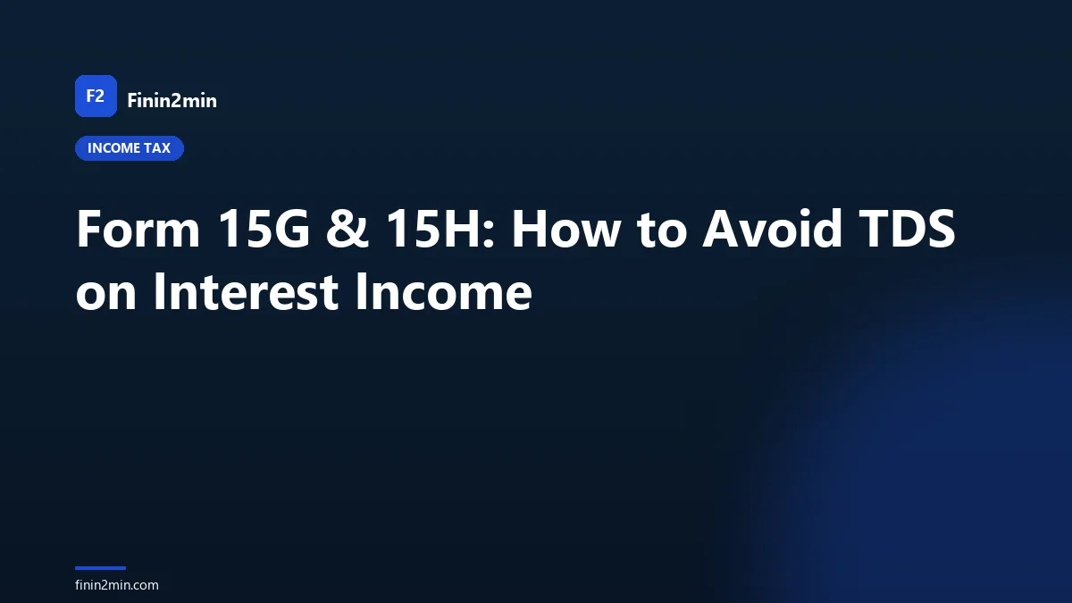 Form 15G & 15H: How to Avoid TDS on Interest Income