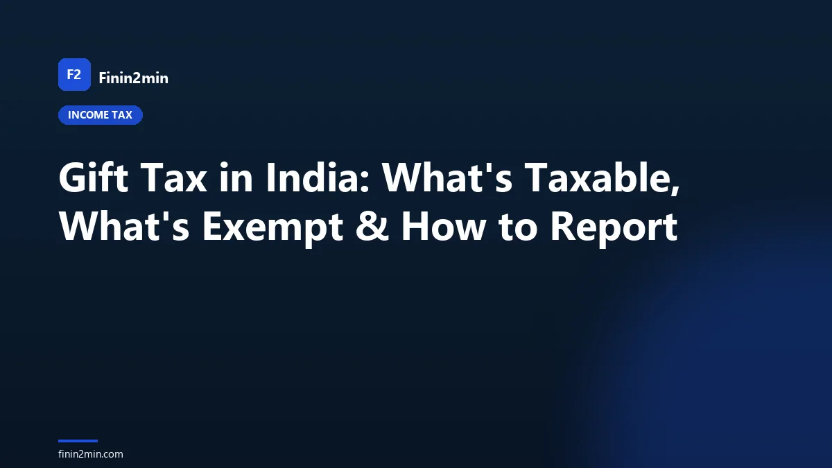 Gift Tax in India: What's Taxable, What's Exempt & How to Report