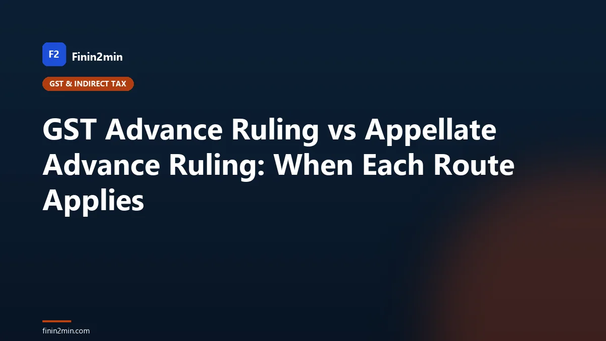 GST Advance Ruling vs Appellate Advance Ruling: When Each Route Applies