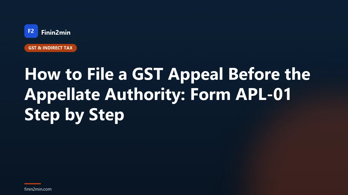How to File a GST Appeal Before the Appellate Authority: Form APL-01 Step by Step