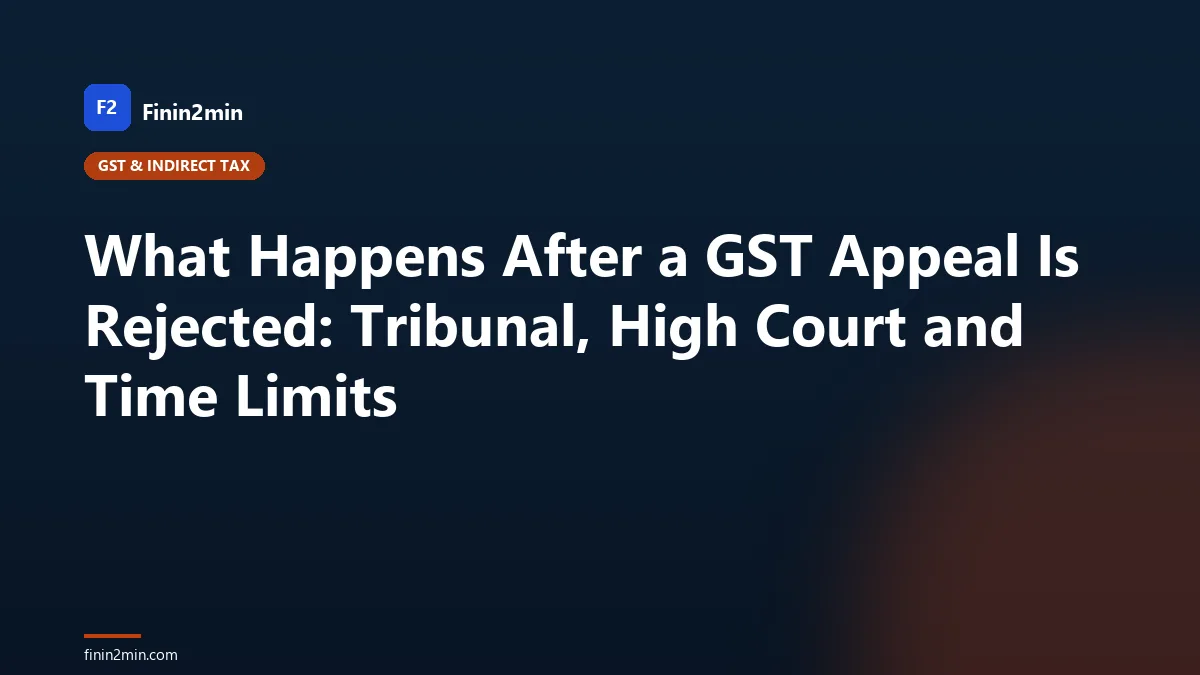 What Happens After a GST Appeal Is Rejected: Tribunal, High Court and Time Limits