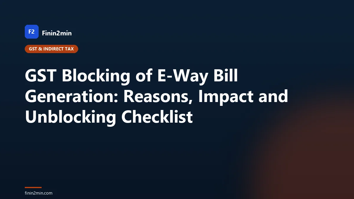 GST Blocking of E-Way Bill Generation: Reasons, Impact and Unblocking Checklist
