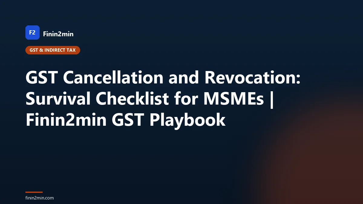 GST Cancellation and Revocation: Survival Checklist for MSMEs | Finin2min GST Playbook