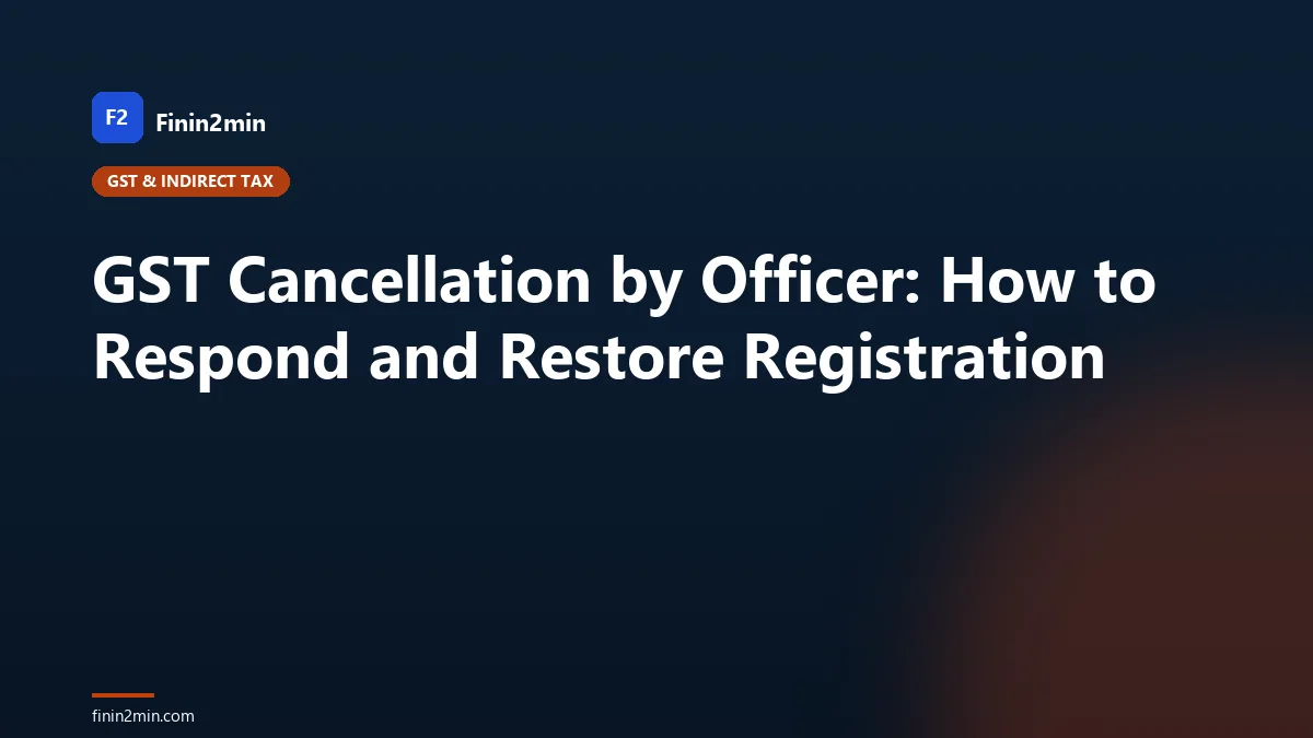 GST Cancellation by Officer: How to Respond and Restore Registration