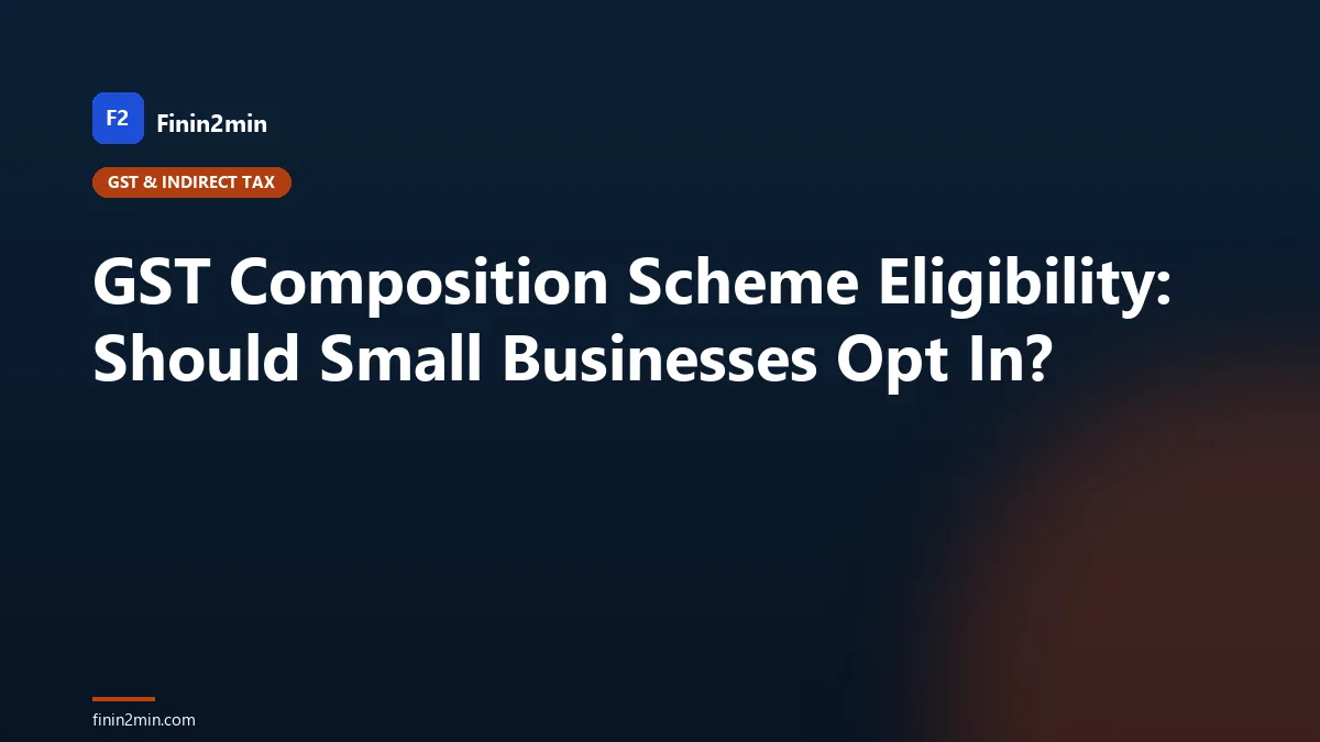 GST Composition Scheme Eligibility: Should Small Businesses Opt In?