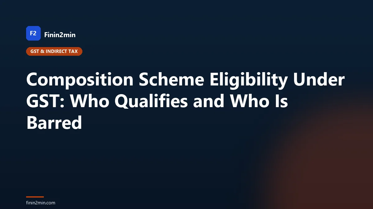 Composition Scheme Eligibility Under GST: Who Qualifies and Who Is Barred
