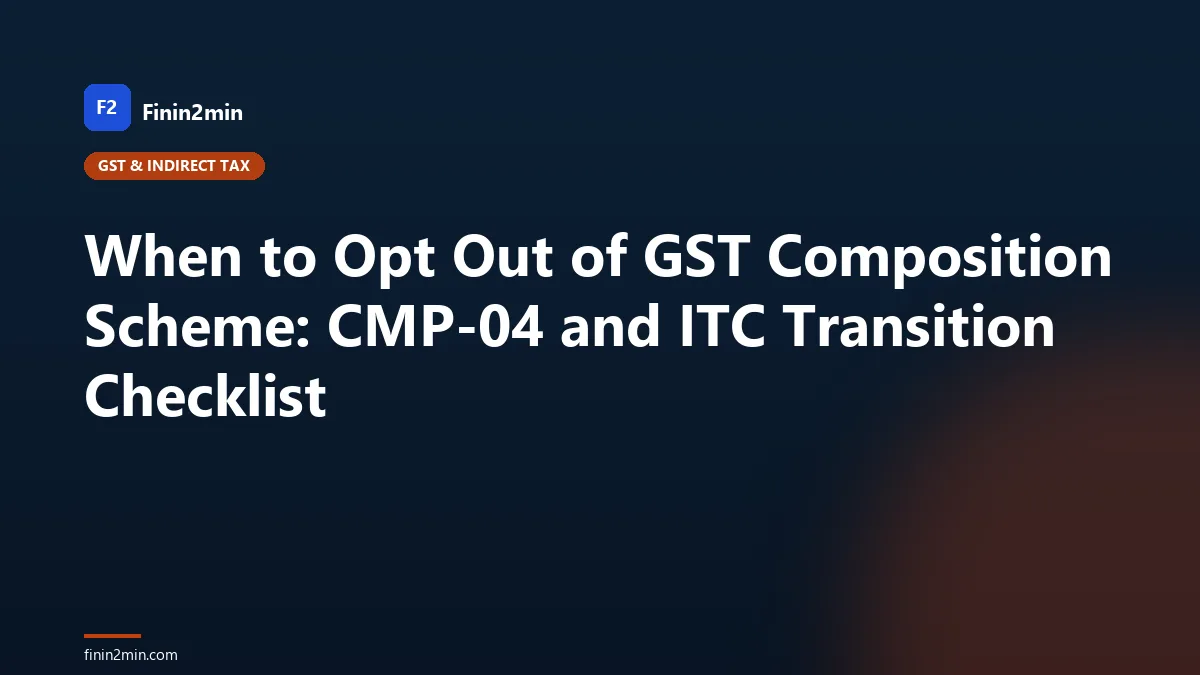 When to Opt Out of GST Composition Scheme: CMP-04 and ITC Transition Checklist
