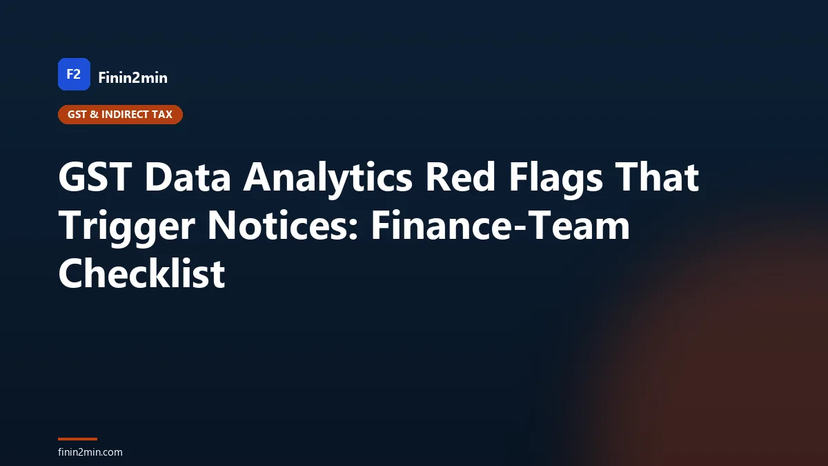 GST Data Analytics Red Flags That Trigger Notices: Finance-Team Checklist