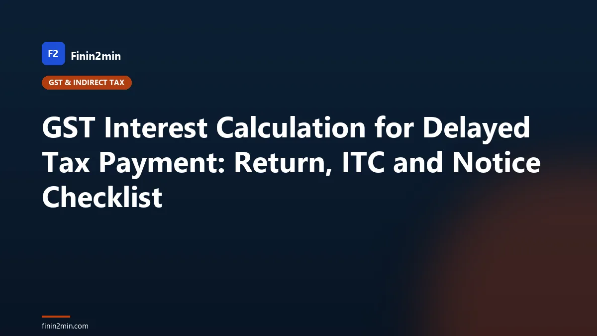 GST Interest Calculation for Delayed Tax Payment: Return, ITC and Notice Checklist