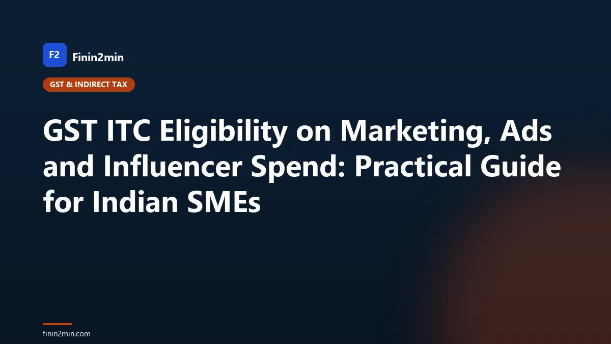 GST ITC Eligibility on Marketing, Ads and Influencer Spend: Practical Guide for Indian SMEs