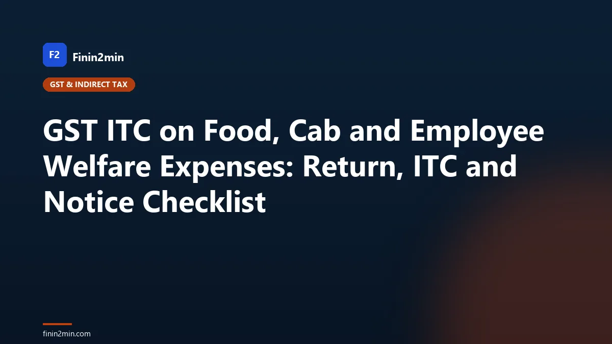 GST ITC on Food, Cab and Employee Welfare Expenses: Return, ITC and Notice Checklist