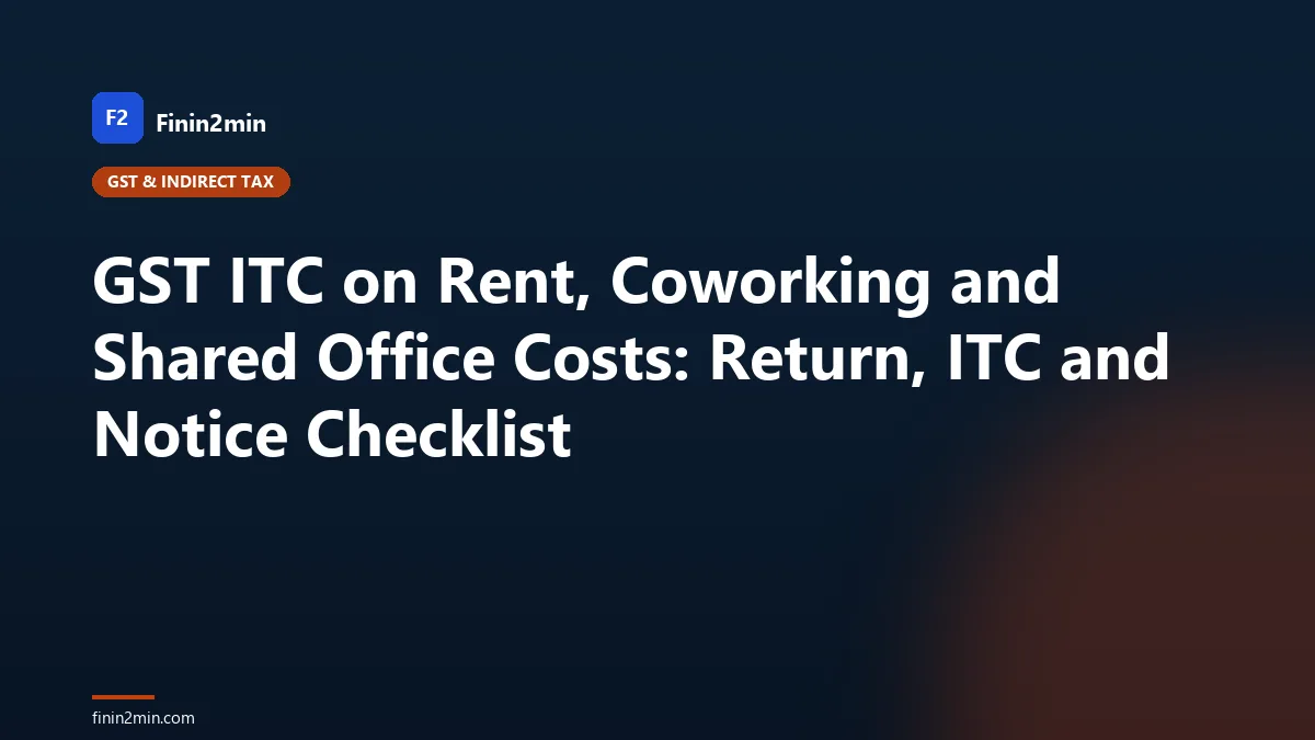 GST ITC on Rent, Coworking and Shared Office Costs: Return, ITC and Notice Checklist