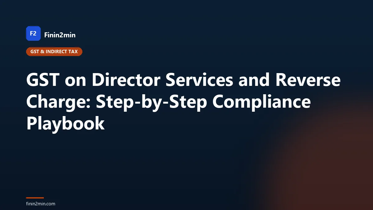 GST on Director Services and Reverse Charge: Step-by-Step Compliance Playbook