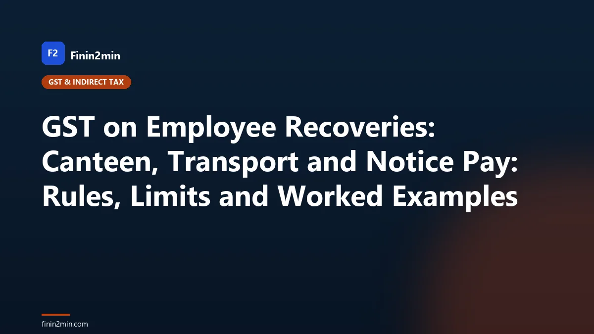 GST on Employee Recoveries: Canteen, Transport and Notice Pay: Rules, Limits and Worked Examples